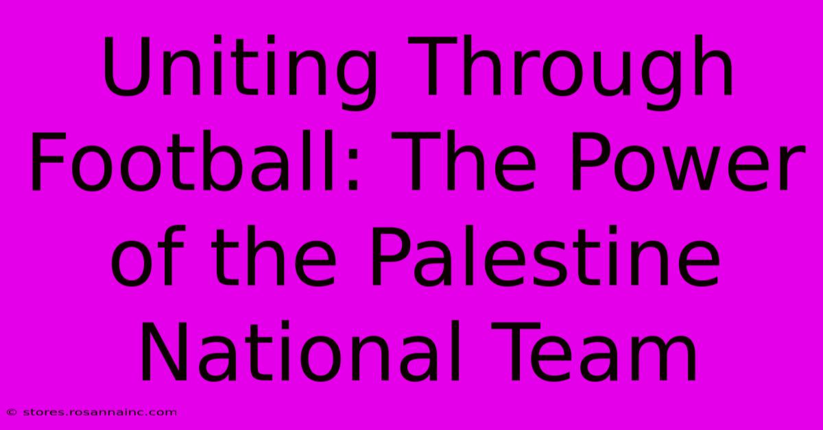 Uniting Through Football: The Power Of The Palestine National Team