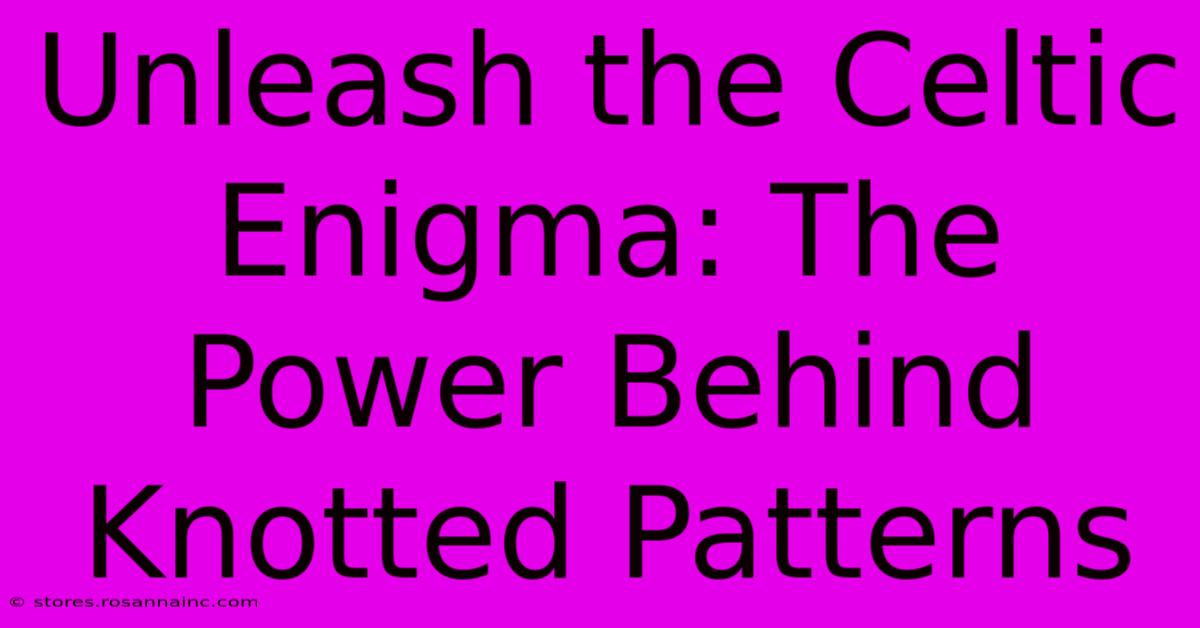 Unleash The Celtic Enigma: The Power Behind Knotted Patterns