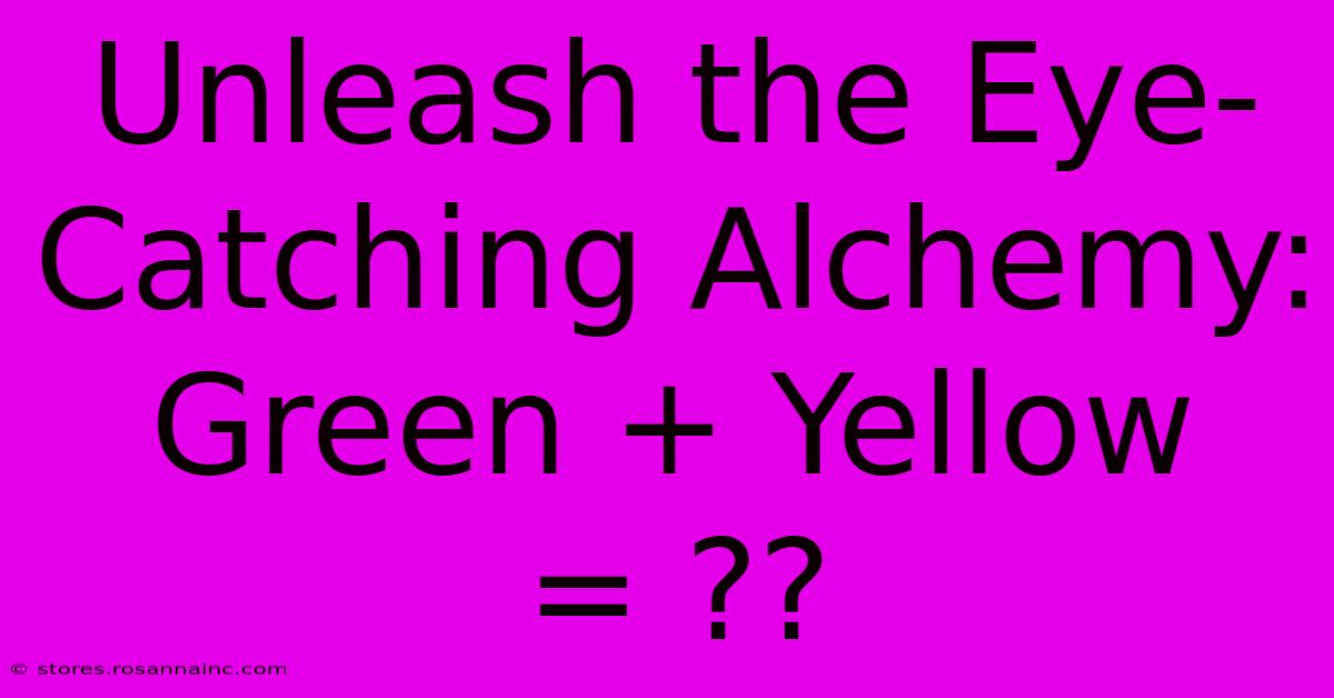 Unleash The Eye-Catching Alchemy: Green + Yellow = ??