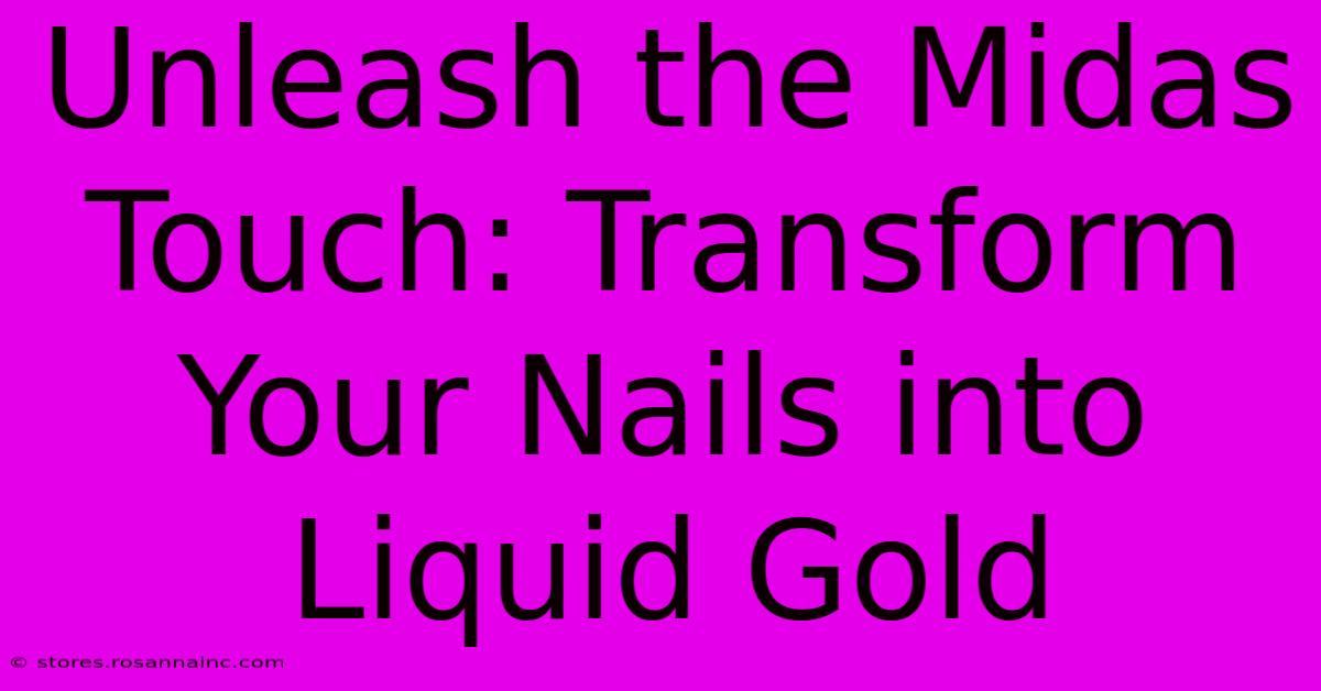 Unleash The Midas Touch: Transform Your Nails Into Liquid Gold