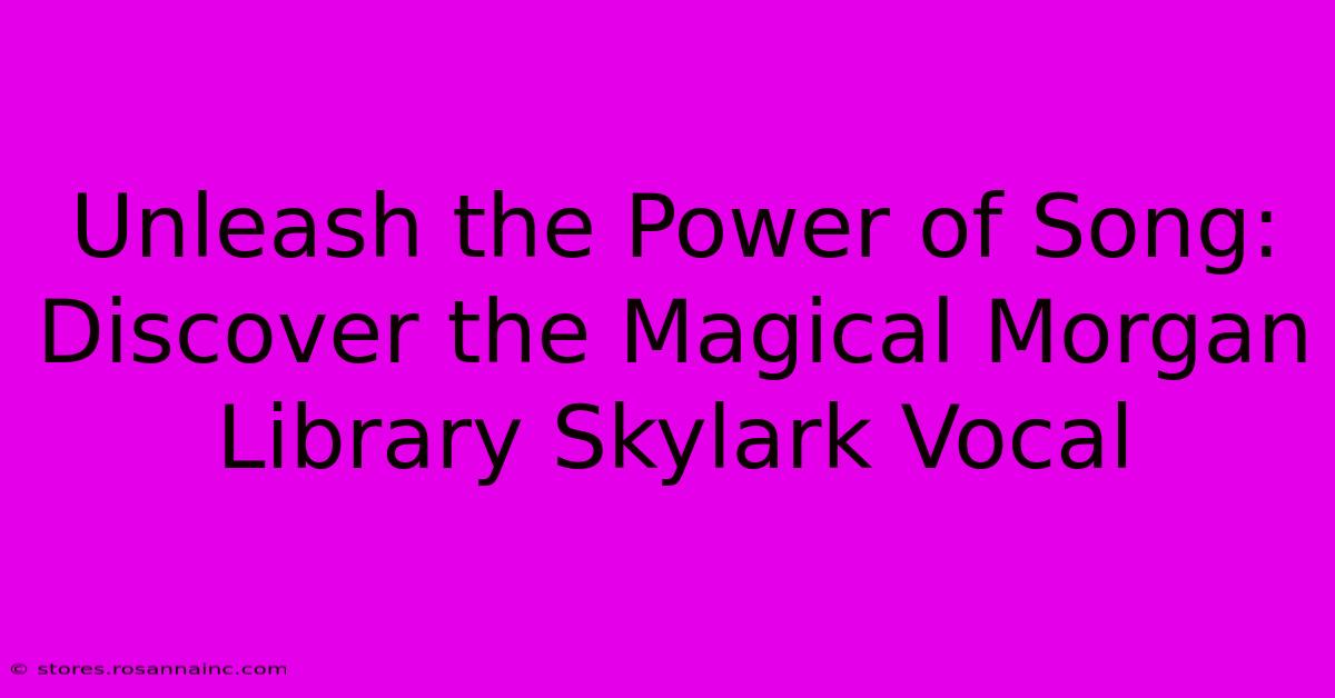 Unleash The Power Of Song: Discover The Magical Morgan Library Skylark Vocal