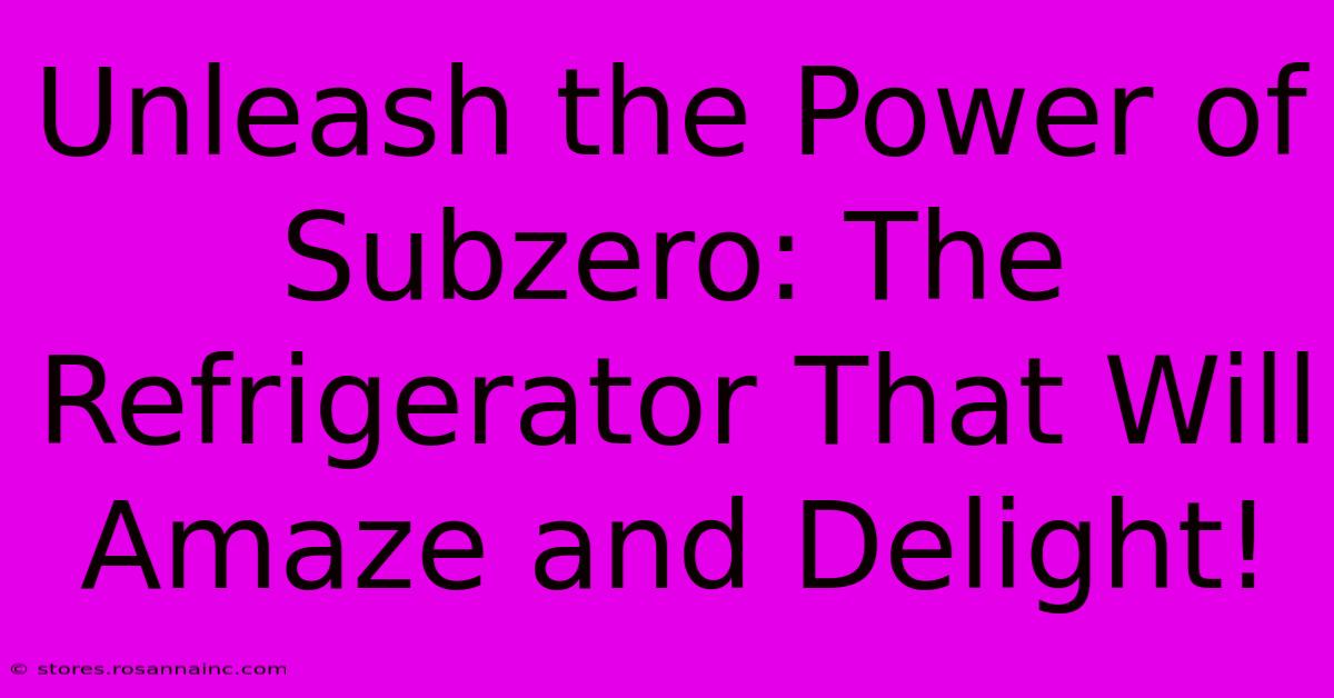 Unleash The Power Of Subzero: The Refrigerator That Will Amaze And Delight!