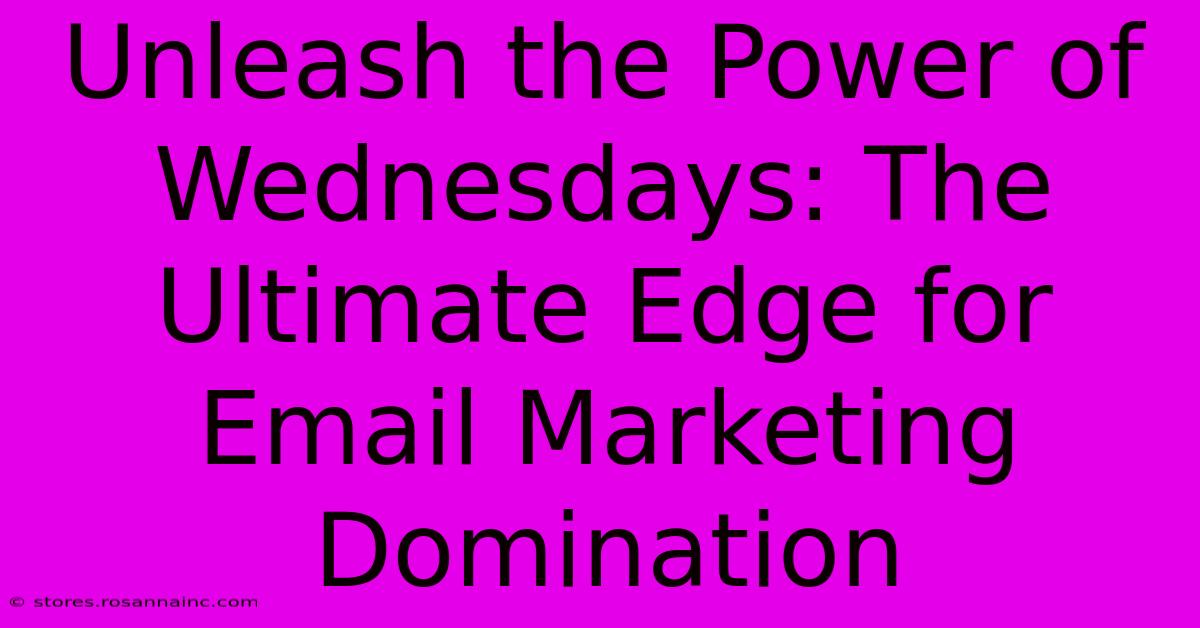 Unleash The Power Of Wednesdays: The Ultimate Edge For Email Marketing Domination