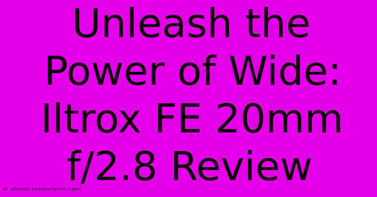 Unleash The Power Of Wide: Iltrox FE 20mm F/2.8 Review