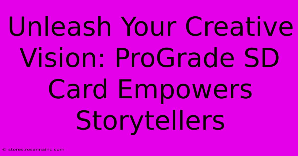 Unleash Your Creative Vision: ProGrade SD Card Empowers Storytellers