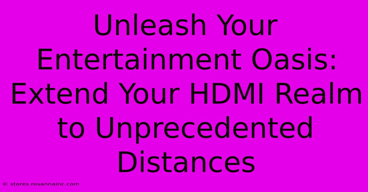 Unleash Your Entertainment Oasis: Extend Your HDMI Realm To Unprecedented Distances