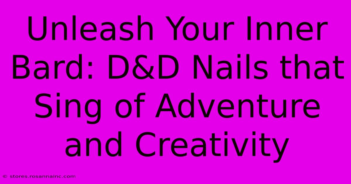 Unleash Your Inner Bard: D&D Nails That Sing Of Adventure And Creativity