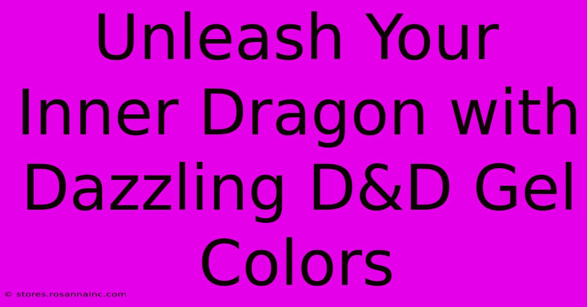 Unleash Your Inner Dragon With Dazzling D&D Gel Colors