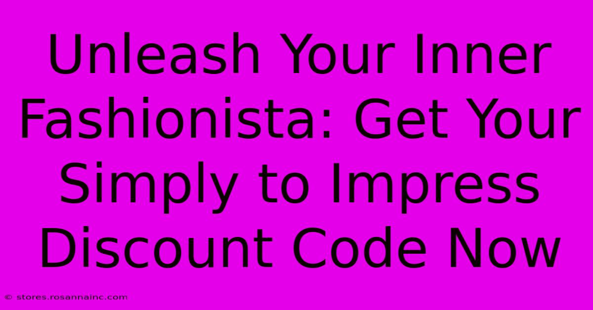 Unleash Your Inner Fashionista: Get Your Simply To Impress Discount Code Now