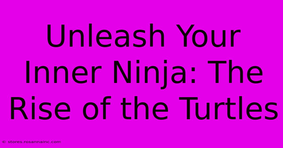 Unleash Your Inner Ninja: The Rise Of The Turtles