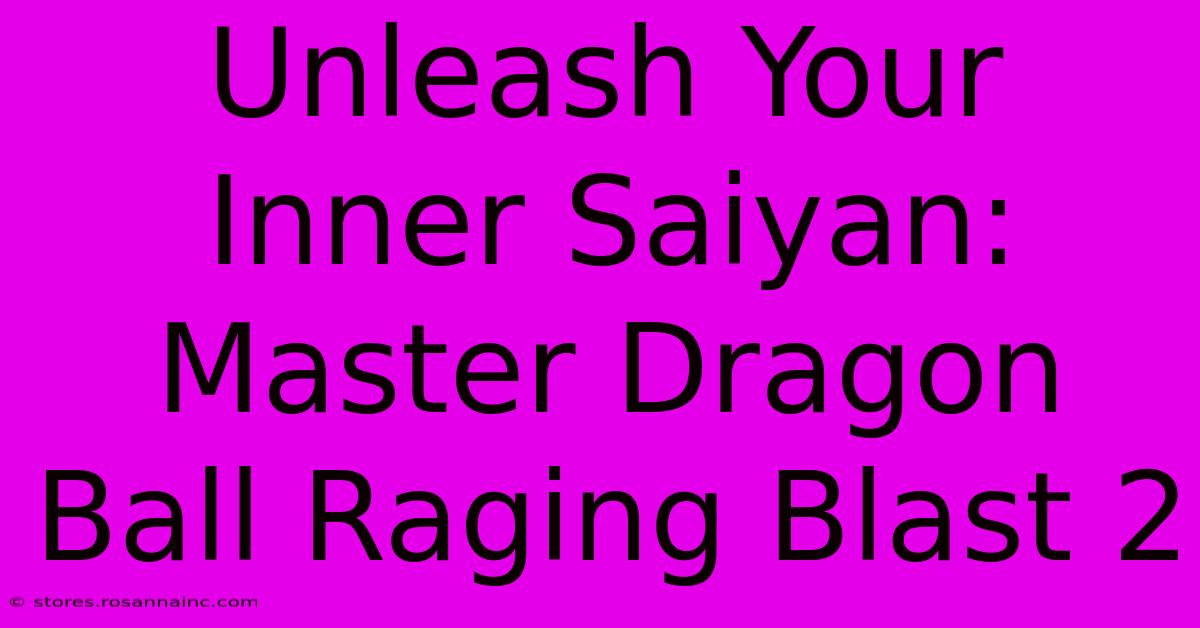 Unleash Your Inner Saiyan: Master Dragon Ball Raging Blast 2