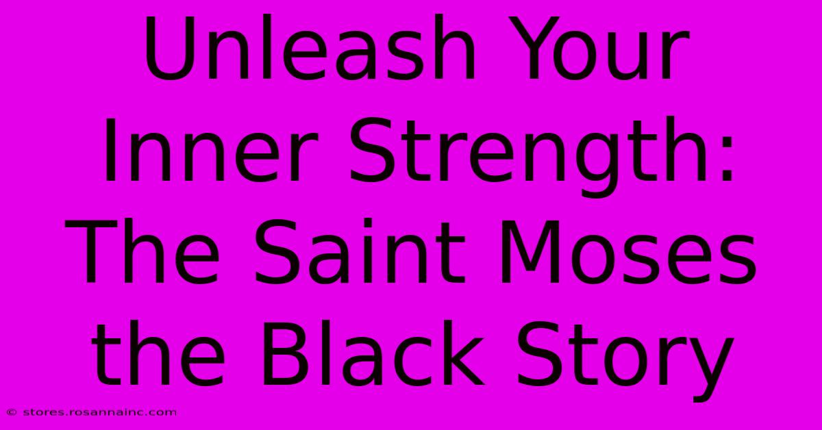 Unleash Your Inner Strength: The Saint Moses The Black Story