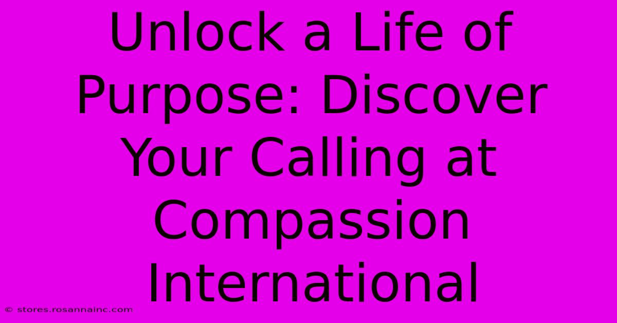 Unlock A Life Of Purpose: Discover Your Calling At Compassion International