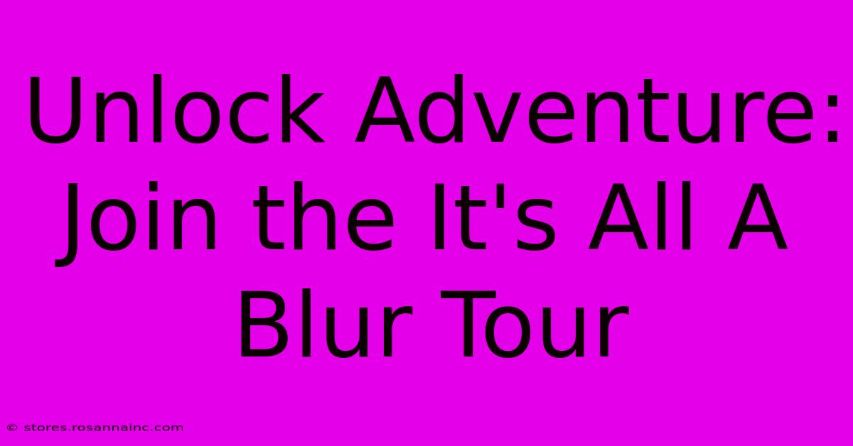 Unlock Adventure: Join The It's All A Blur Tour