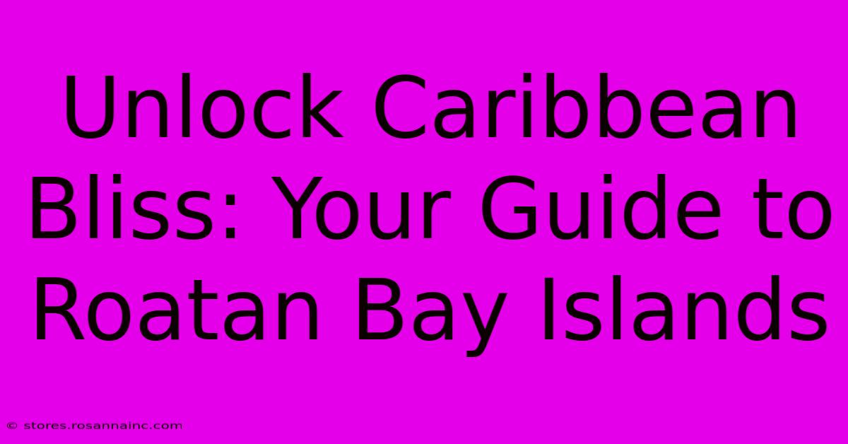 Unlock Caribbean Bliss: Your Guide To Roatan Bay Islands