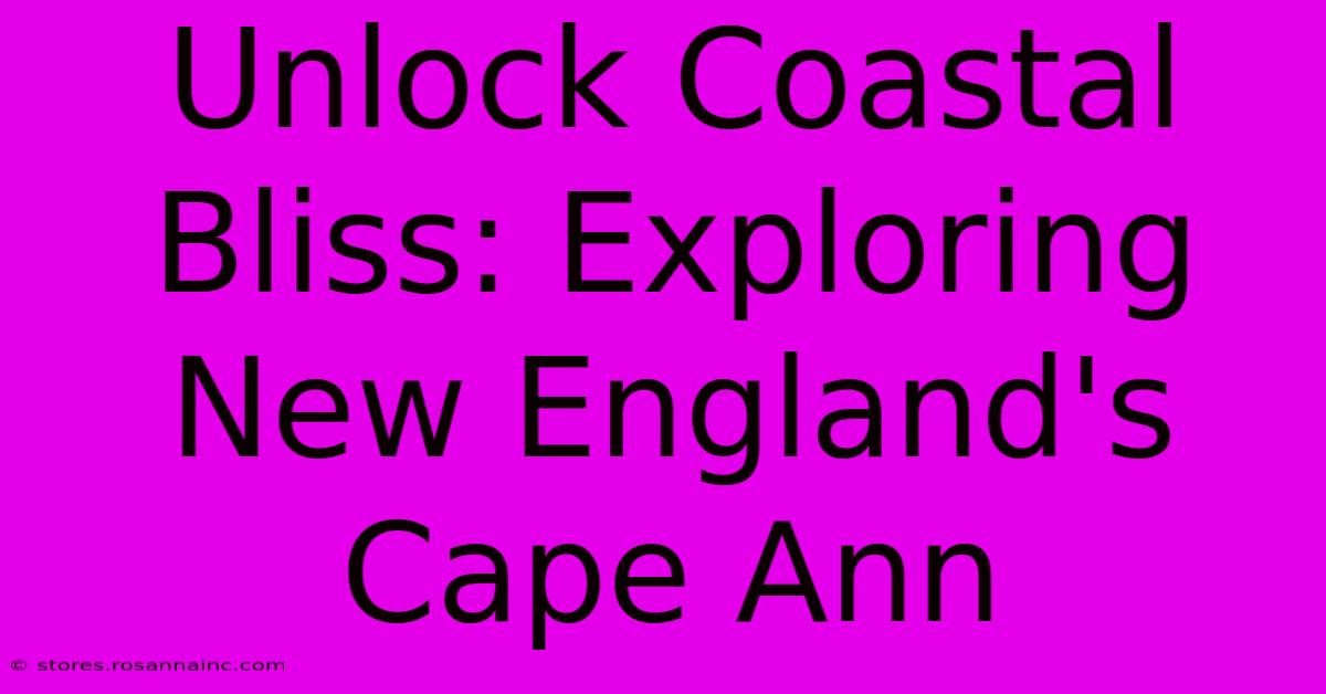 Unlock Coastal Bliss: Exploring New England's Cape Ann