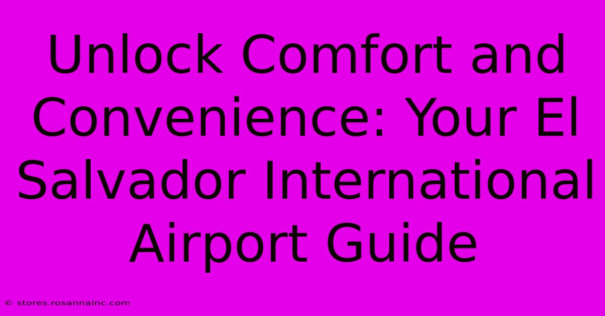 Unlock Comfort And Convenience: Your El Salvador International Airport Guide