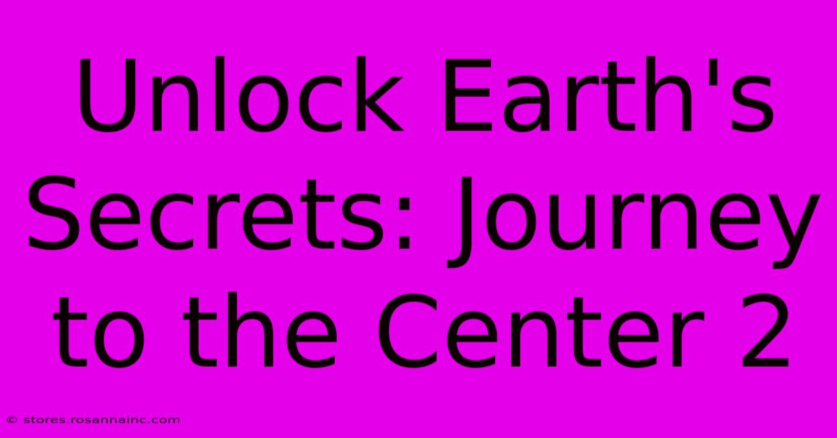 Unlock Earth's Secrets: Journey To The Center 2 