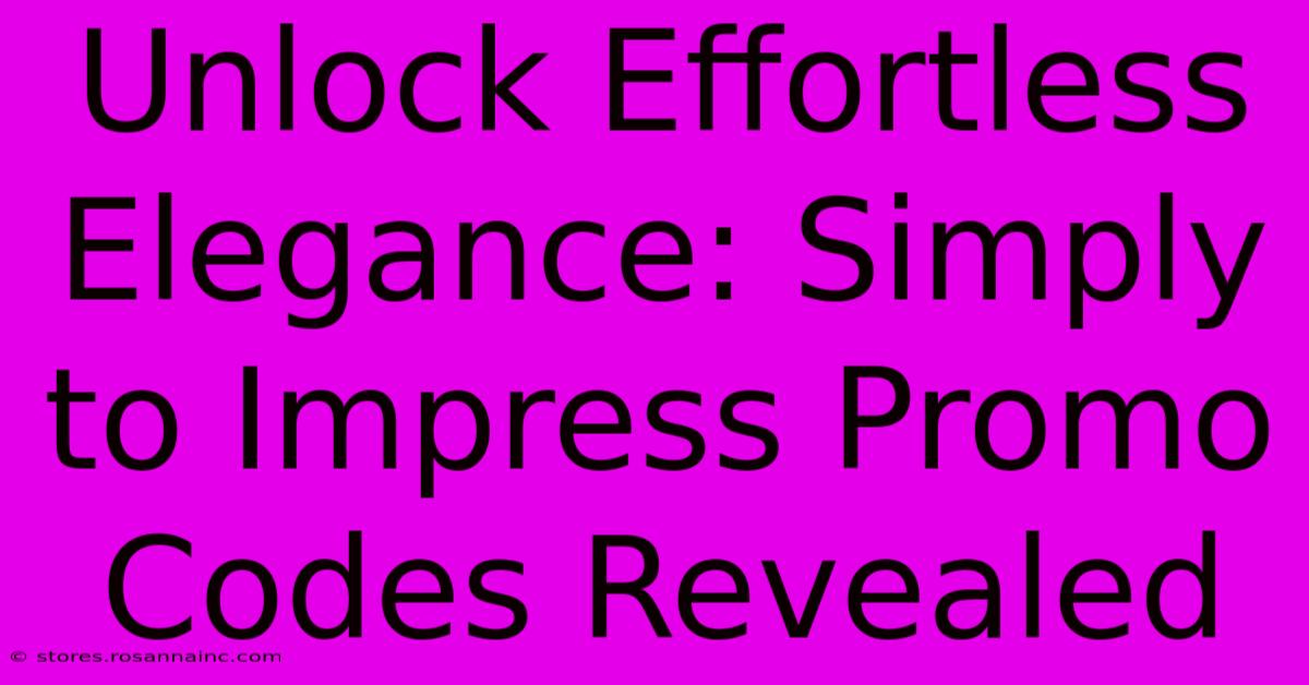 Unlock Effortless Elegance: Simply To Impress Promo Codes Revealed