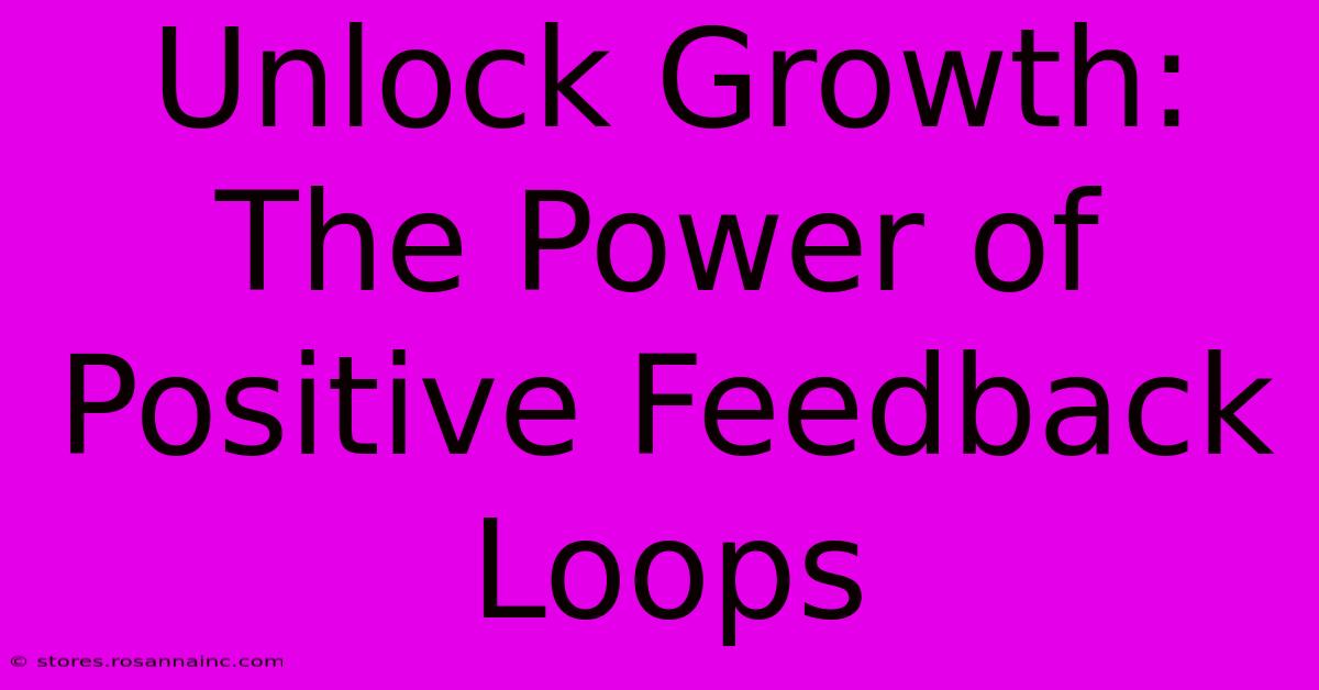 Unlock Growth: The Power Of Positive Feedback Loops