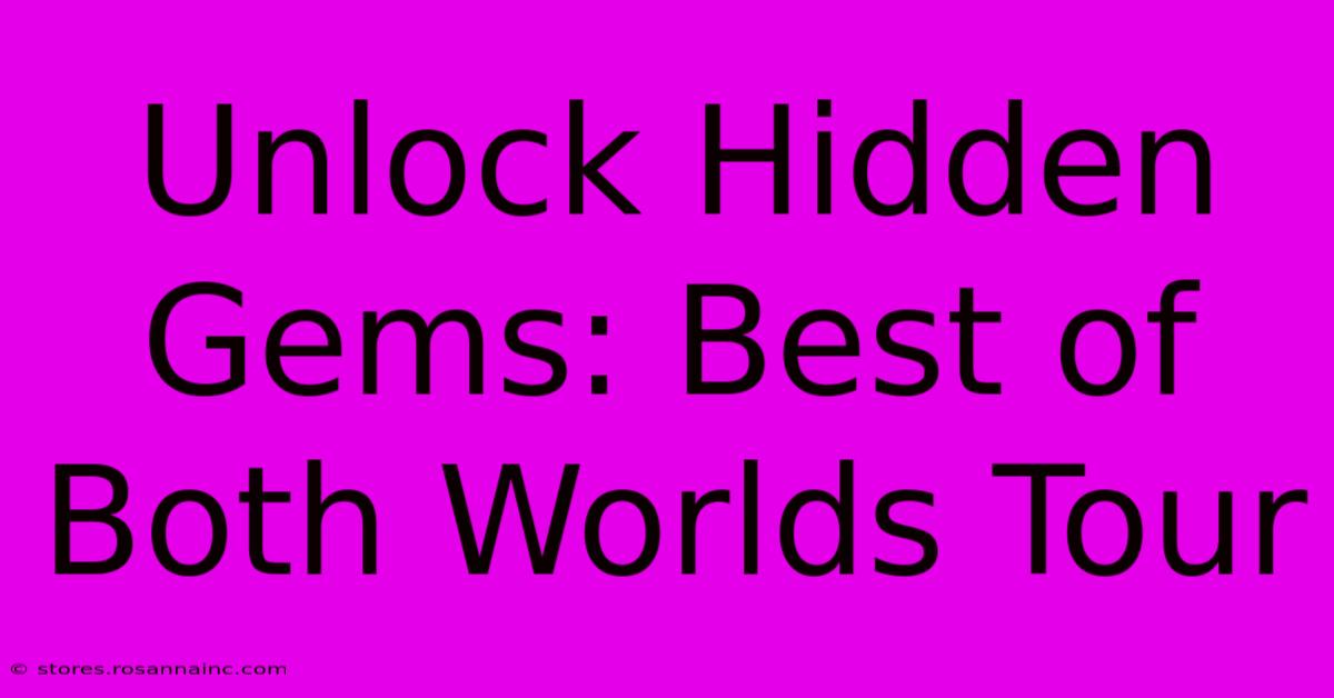 Unlock Hidden Gems: Best Of Both Worlds Tour