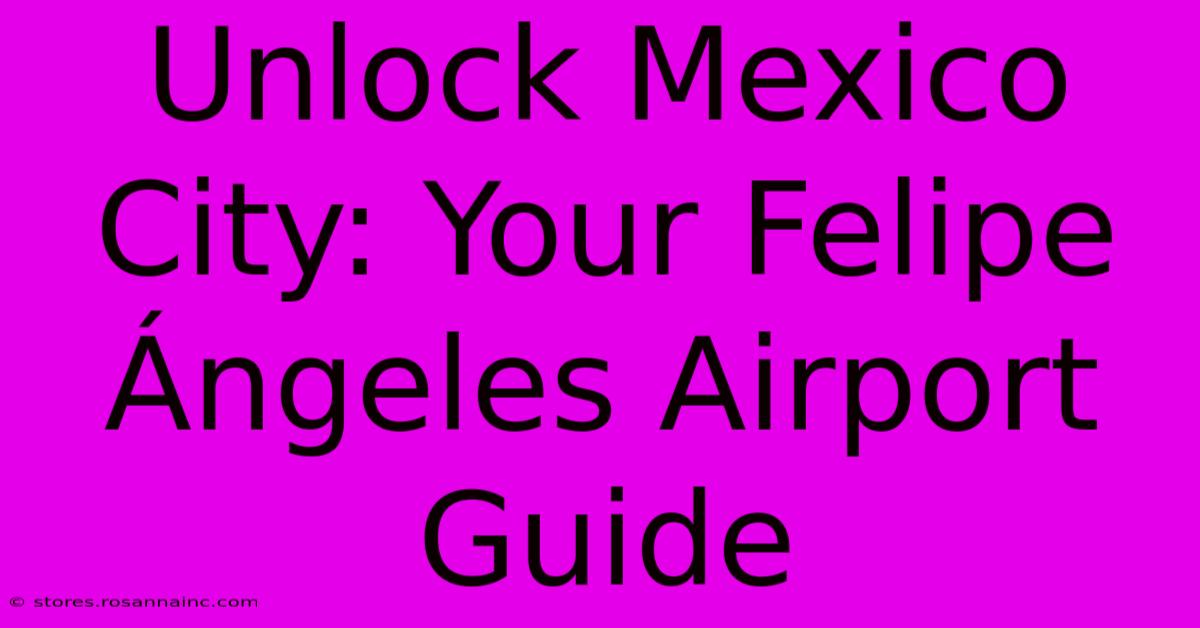 Unlock Mexico City: Your Felipe Ángeles Airport Guide