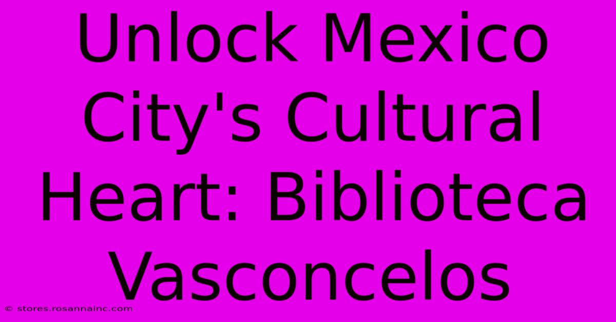 Unlock Mexico City's Cultural Heart: Biblioteca Vasconcelos