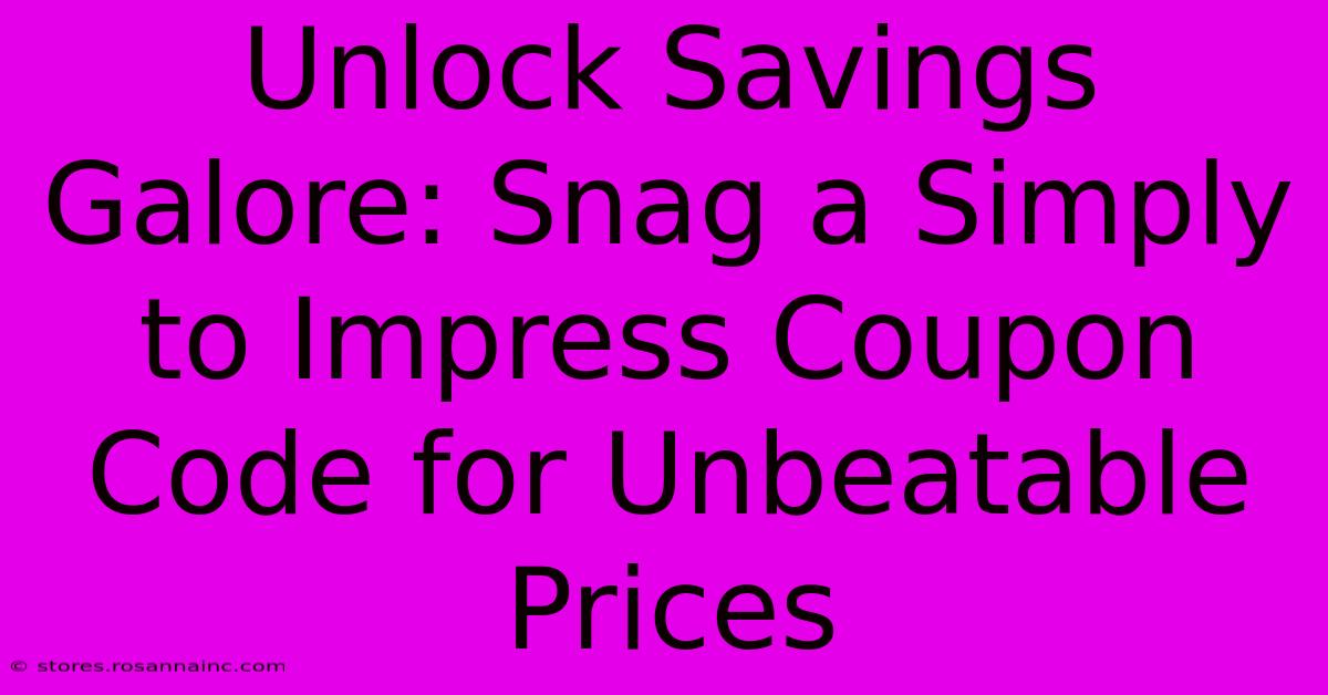 Unlock Savings Galore: Snag A Simply To Impress Coupon Code For Unbeatable Prices