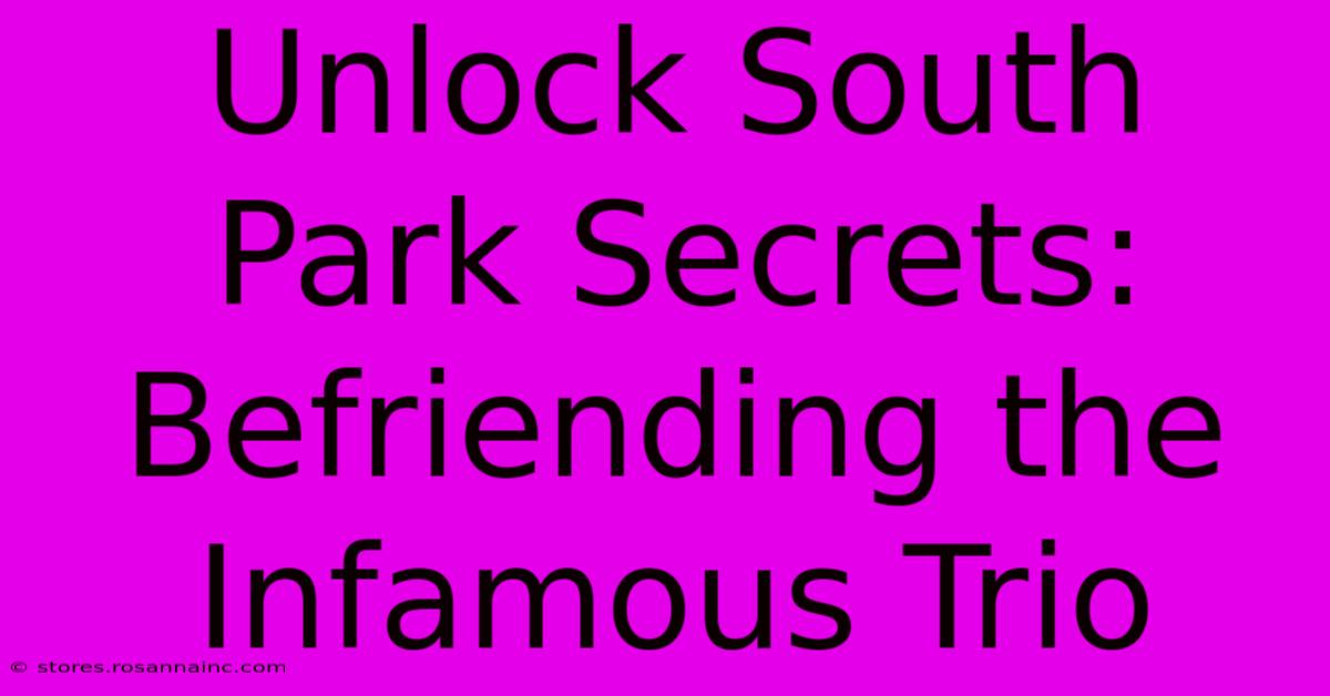 Unlock South Park Secrets: Befriending The Infamous Trio