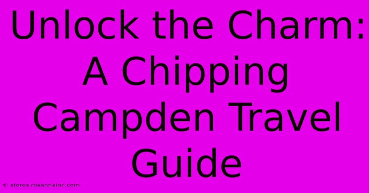 Unlock The Charm: A Chipping Campden Travel Guide