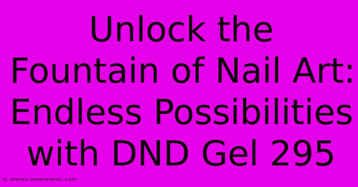 Unlock The Fountain Of Nail Art: Endless Possibilities With DND Gel 295