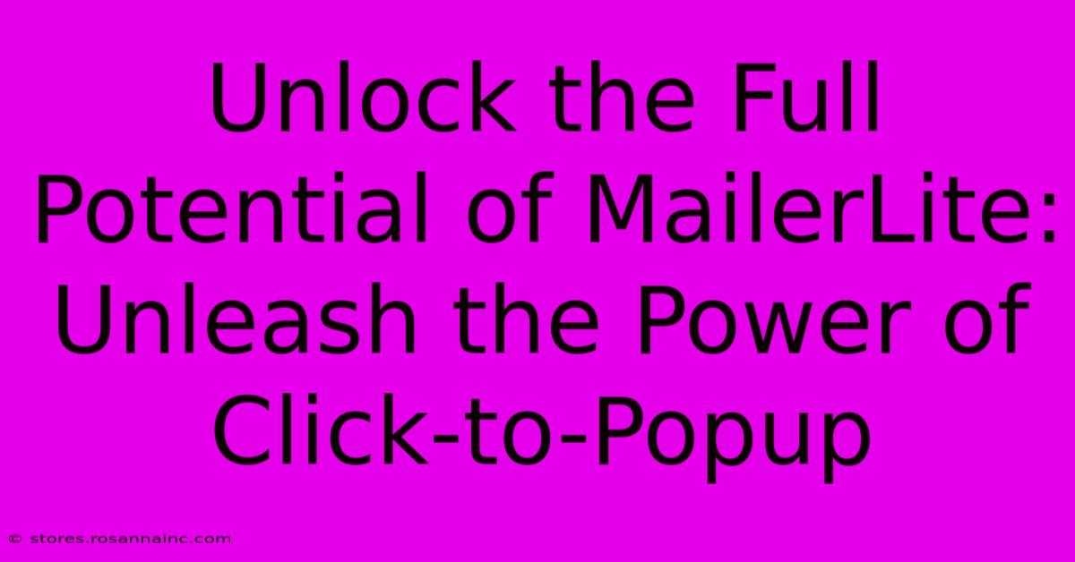 Unlock The Full Potential Of MailerLite: Unleash The Power Of Click-to-Popup