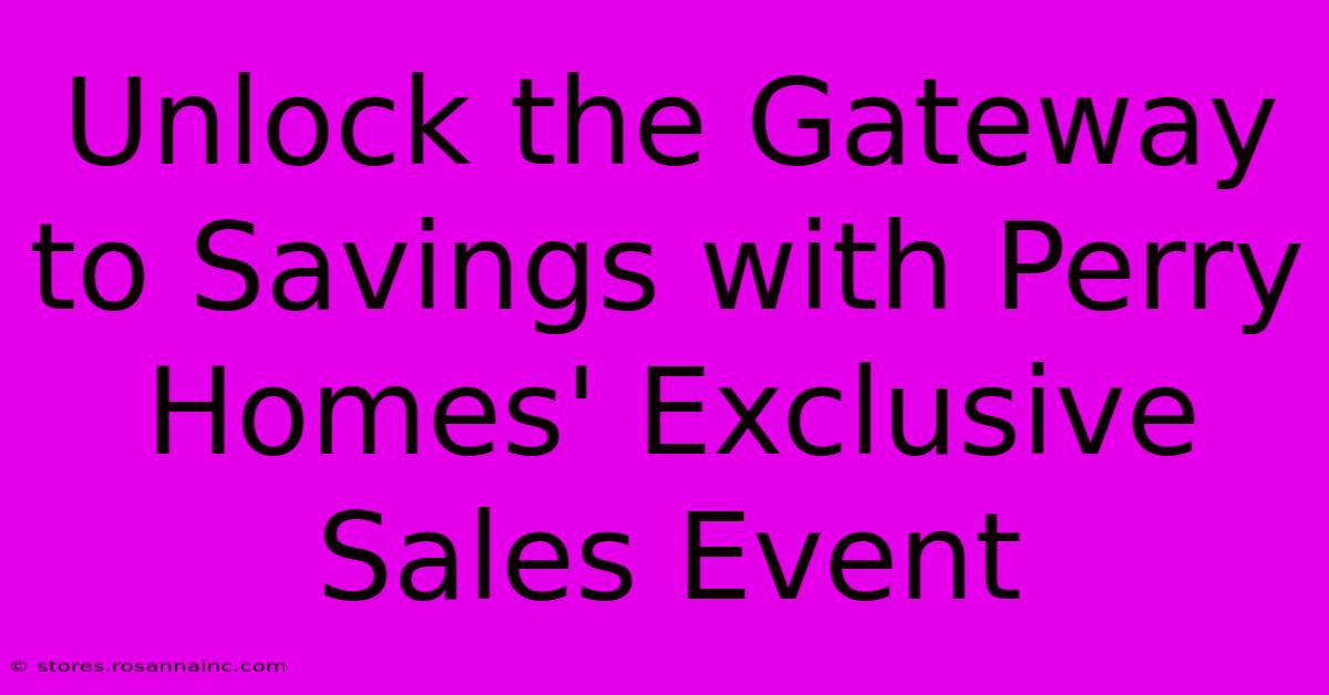 Unlock The Gateway To Savings With Perry Homes' Exclusive Sales Event