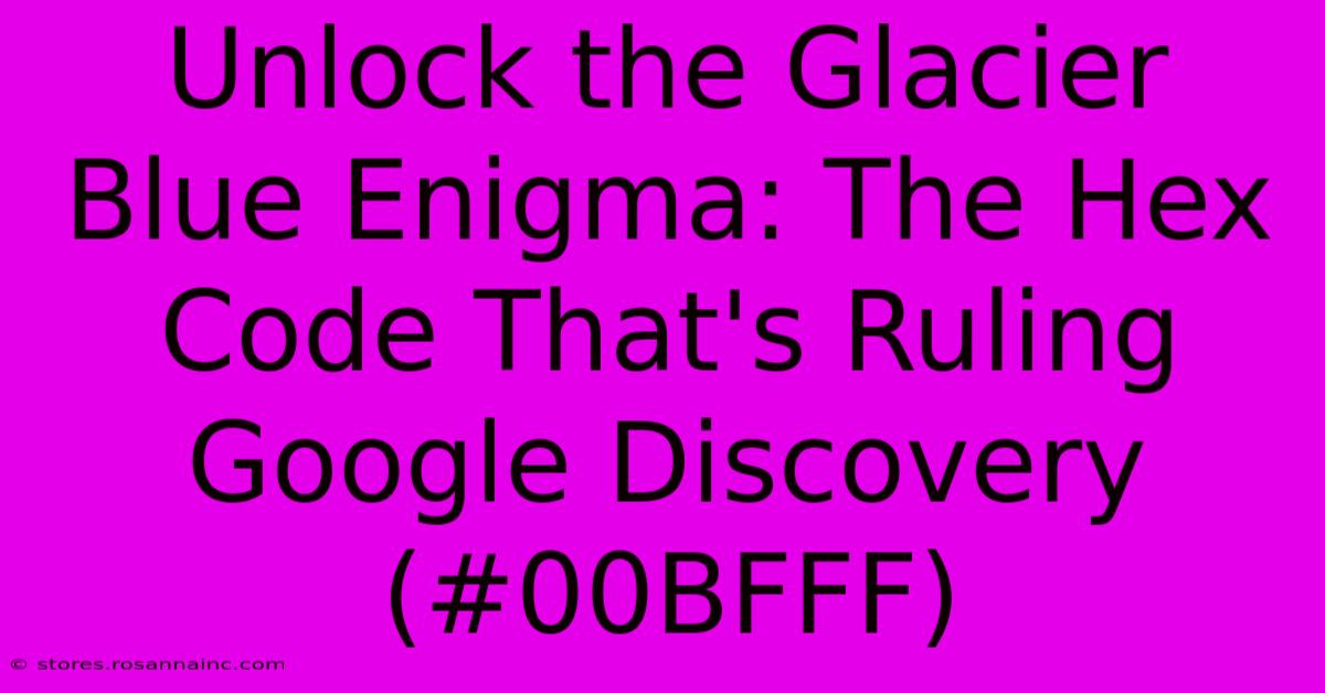 Unlock The Glacier Blue Enigma: The Hex Code That's Ruling Google Discovery (#00BFFF)