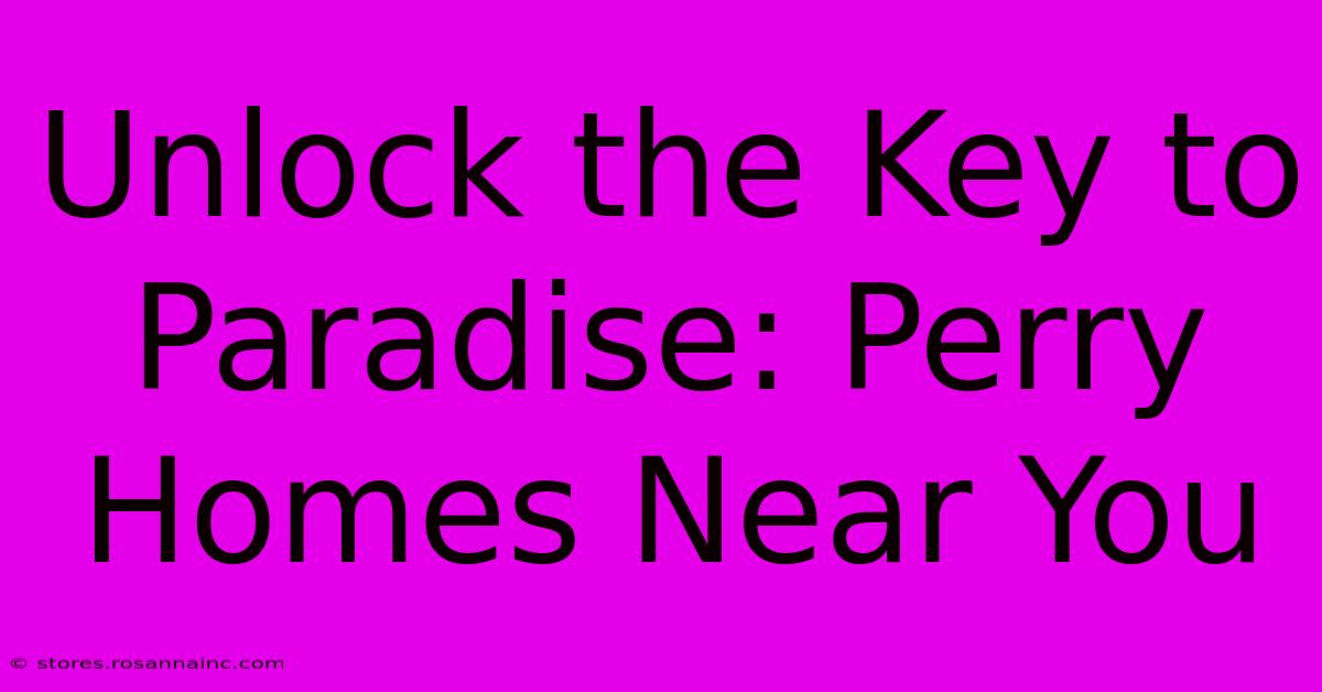 Unlock The Key To Paradise: Perry Homes Near You