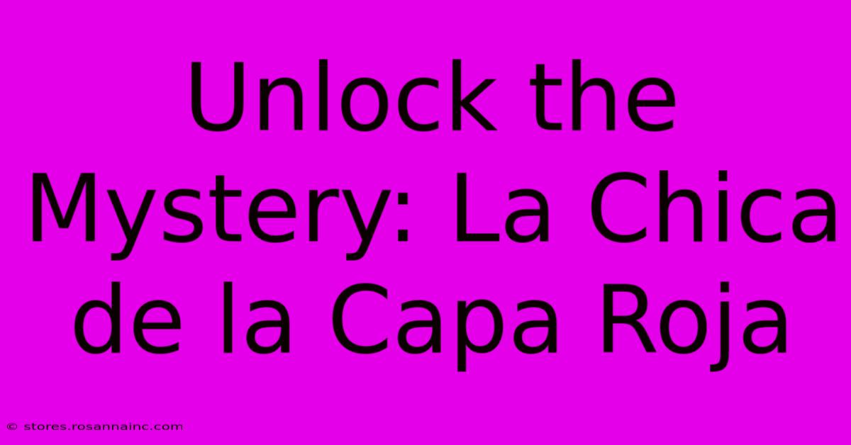 Unlock The Mystery: La Chica De La Capa Roja