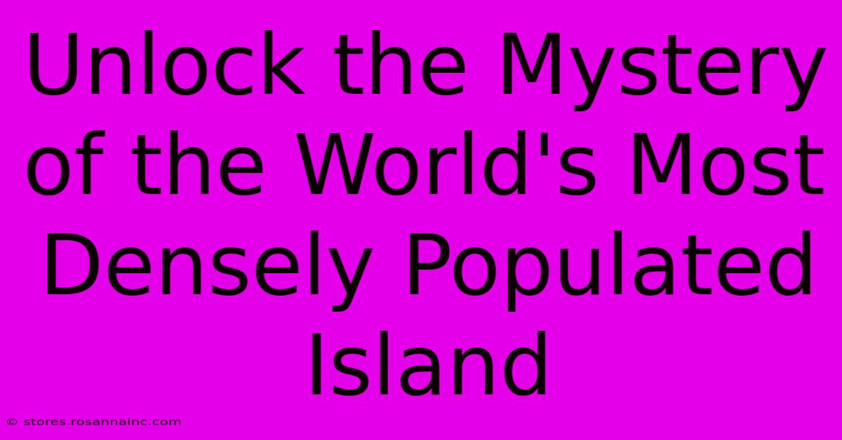 Unlock The Mystery Of The World's Most Densely Populated Island