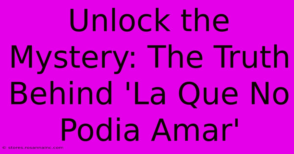 Unlock The Mystery: The Truth Behind 'La Que No Podia Amar'