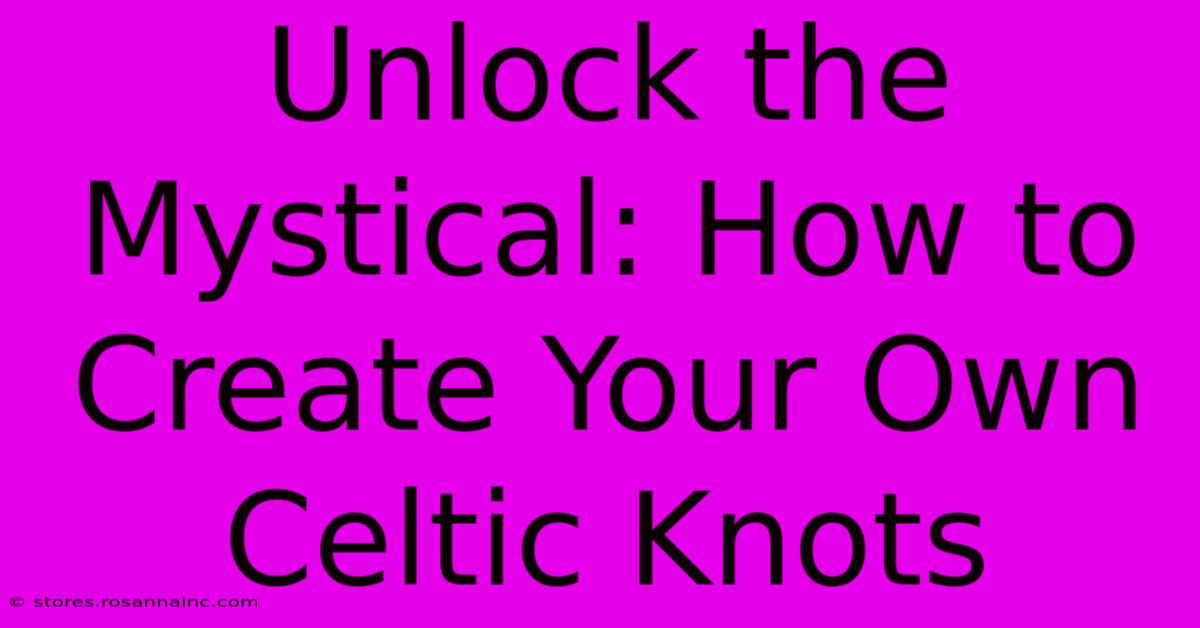 Unlock The Mystical: How To Create Your Own Celtic Knots