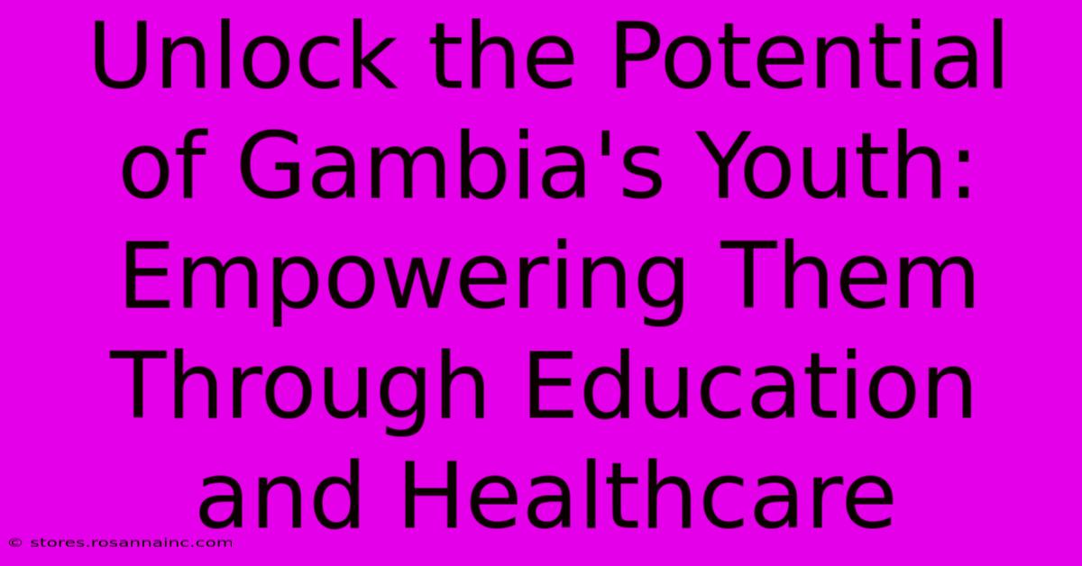 Unlock The Potential Of Gambia's Youth: Empowering Them Through Education And Healthcare