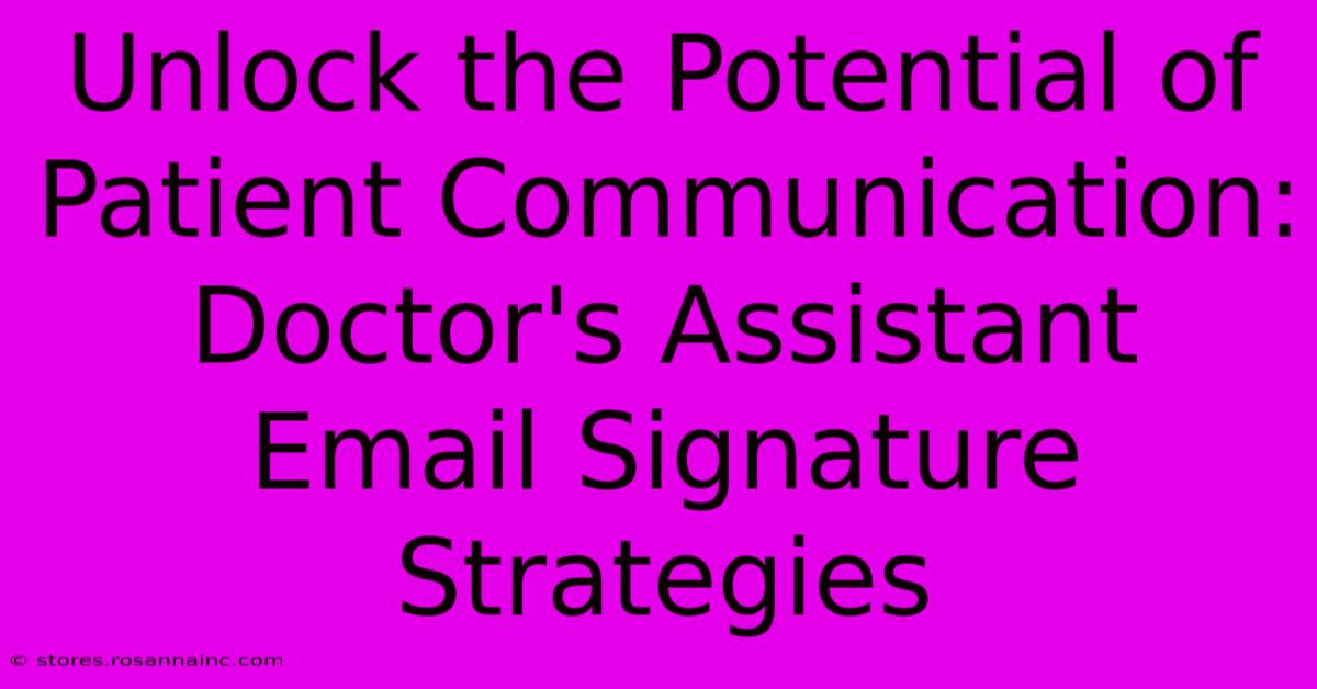 Unlock The Potential Of Patient Communication: Doctor's Assistant Email Signature Strategies