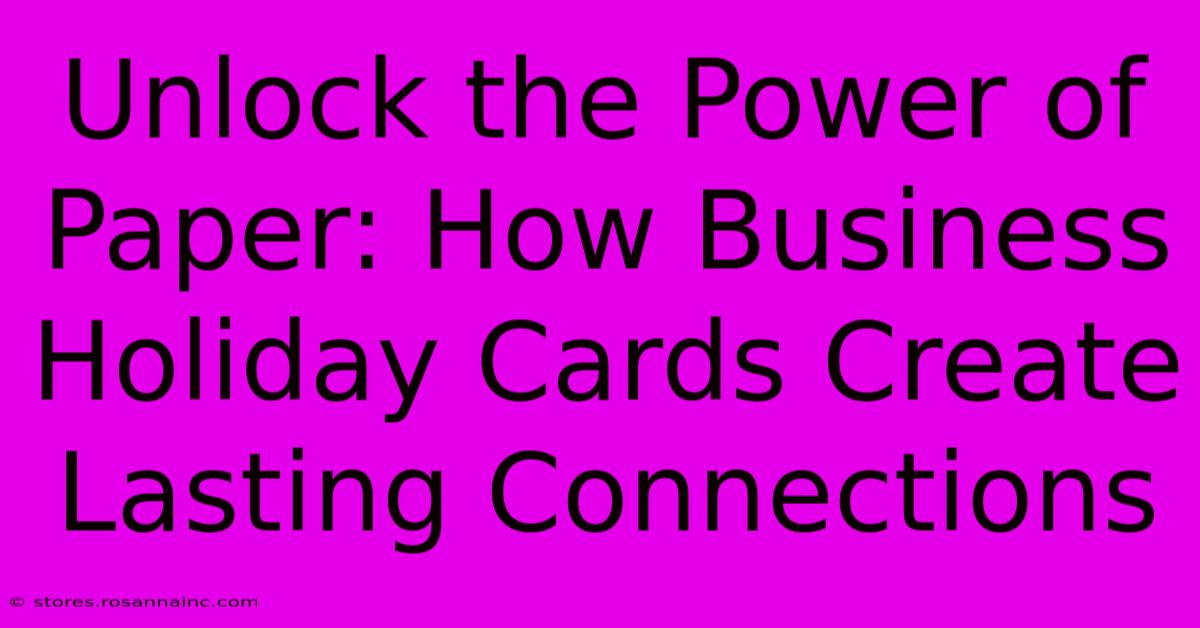 Unlock The Power Of Paper: How Business Holiday Cards Create Lasting Connections