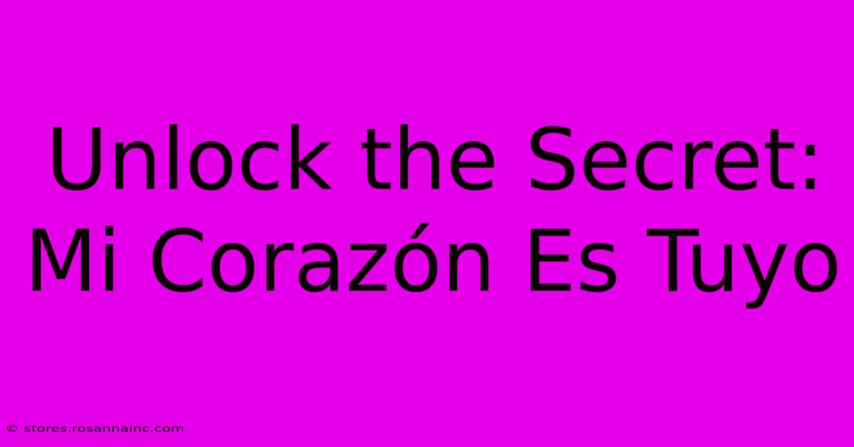 Unlock The Secret: Mi Corazón Es Tuyo