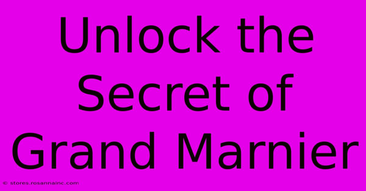 Unlock The Secret Of Grand Marnier