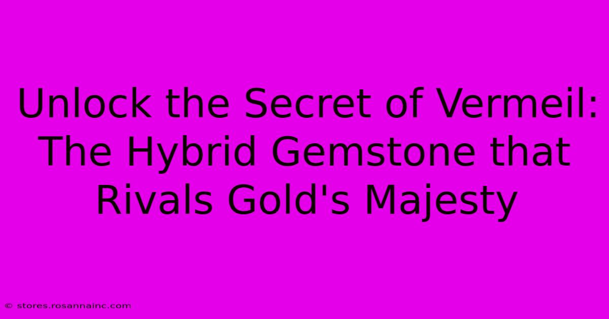 Unlock The Secret Of Vermeil: The Hybrid Gemstone That Rivals Gold's Majesty