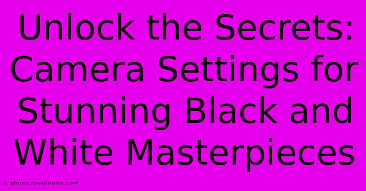 Unlock The Secrets: Camera Settings For Stunning Black And White Masterpieces