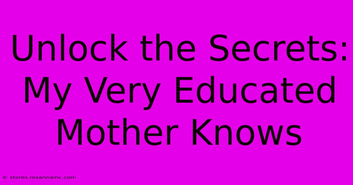 Unlock The Secrets: My Very Educated Mother Knows