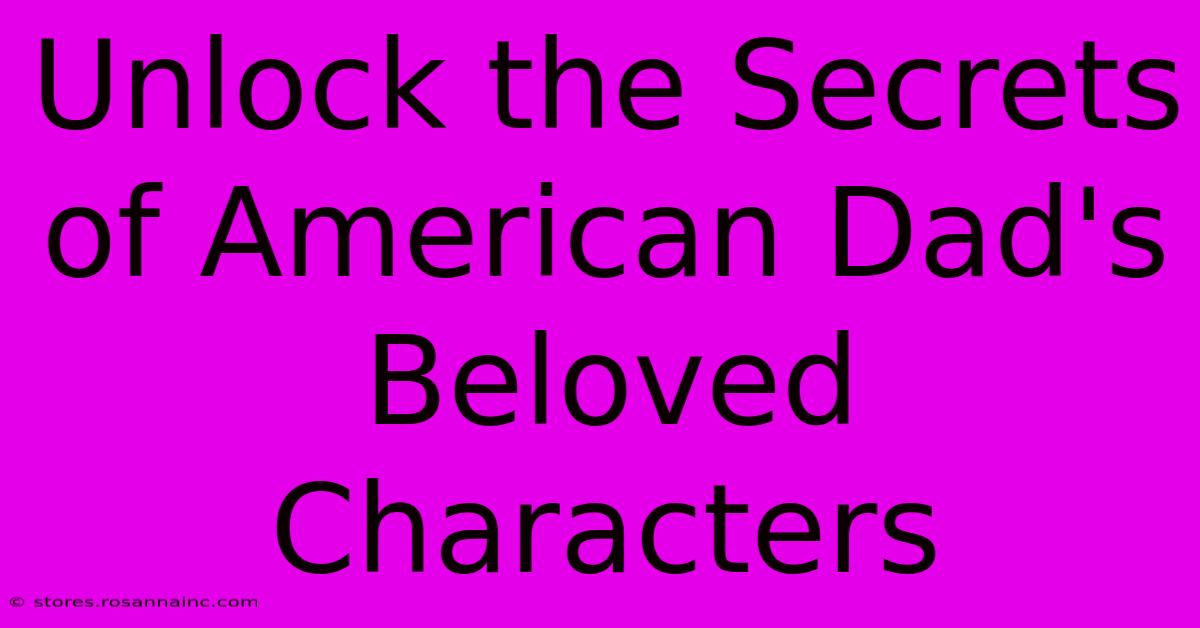 Unlock The Secrets Of American Dad's Beloved Characters