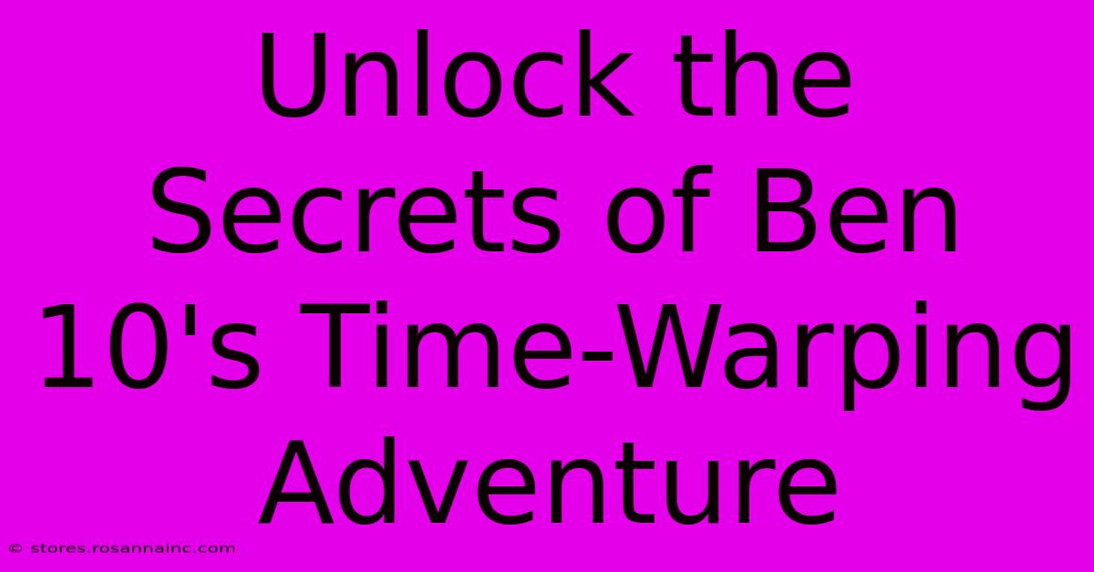 Unlock The Secrets Of Ben 10's Time-Warping Adventure