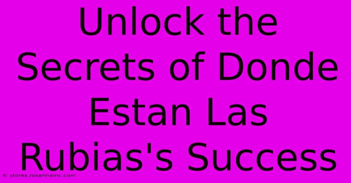 Unlock The Secrets Of Donde Estan Las Rubias's Success